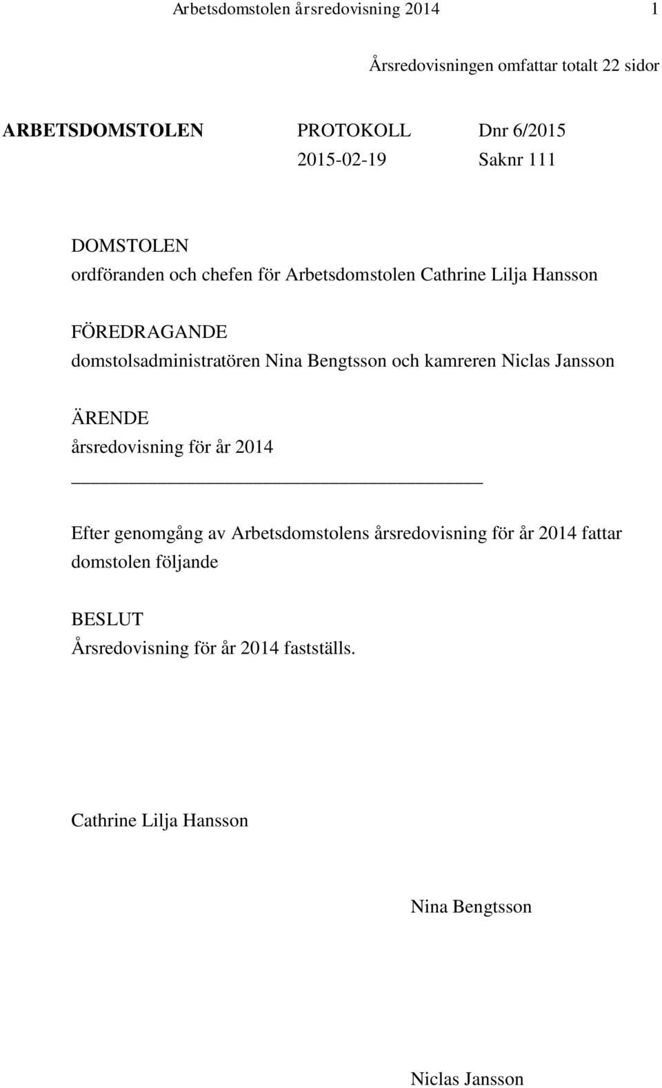 Bengtsson och kamreren Niclas Jansson ÄRENDE årsredovisning för år 2014 Efter genomgång av Arbetsdomstolens årsredovisning för