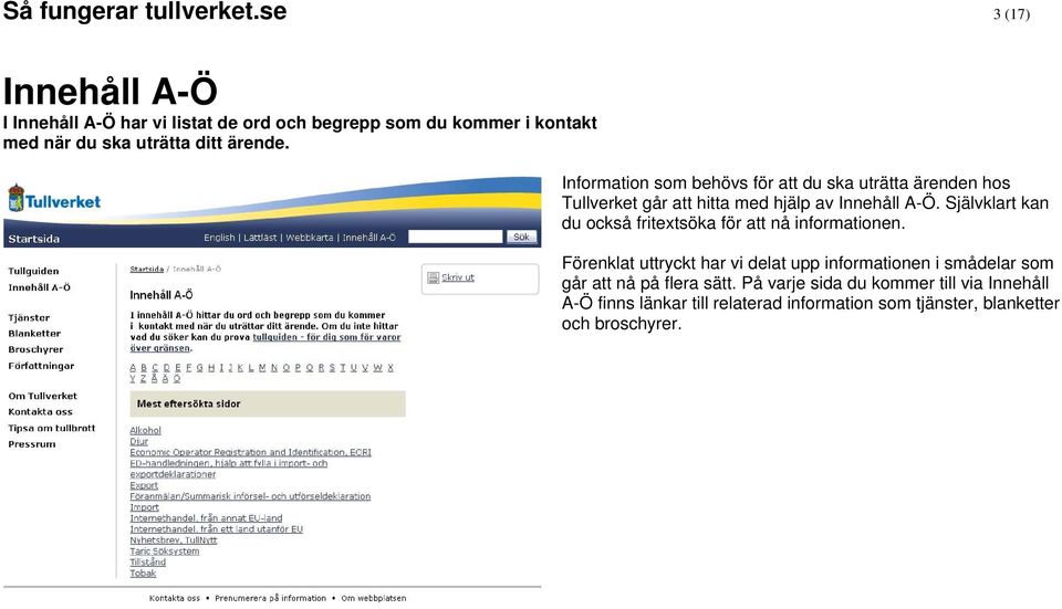 Information som behövs för att du ska uträtta ärenden hos Tullverket går att hitta med hjälp av Innehåll A-Ö.