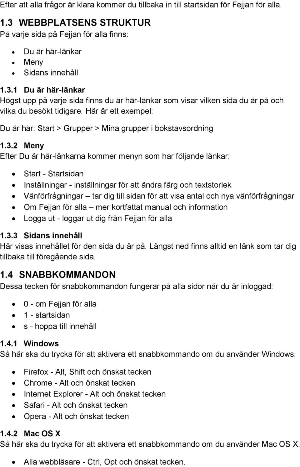 1 Du är här-länkar Högst upp på varje sida finns du är här-länkar som visar vilken sida du är på och vilka du besökt tidigare.