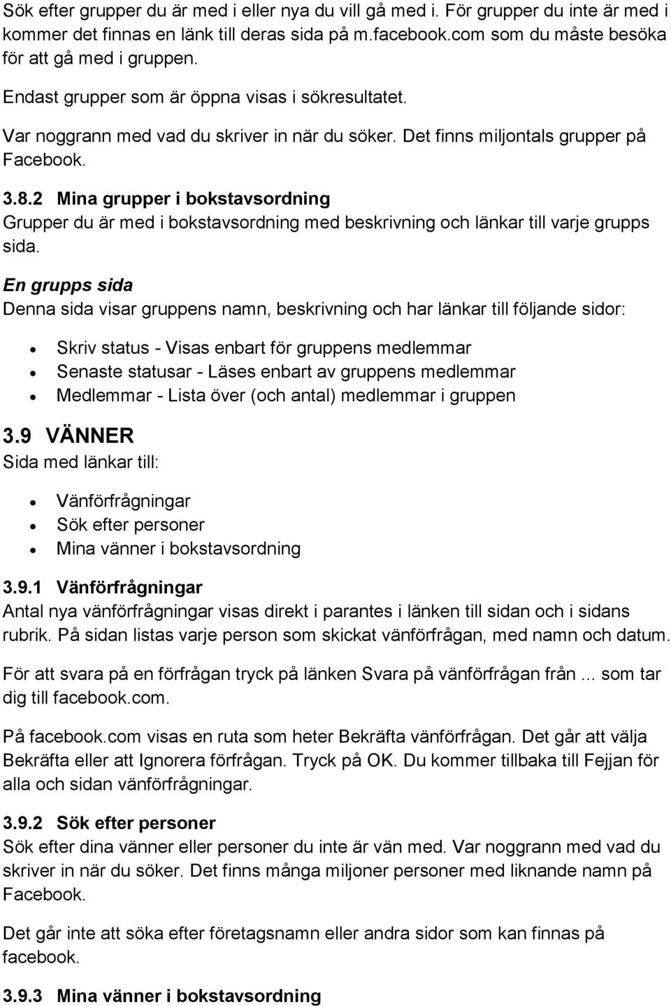 2 Mina grupper i bokstavsordning Grupper du är med i bokstavsordning med beskrivning och länkar till varje grupps sida.