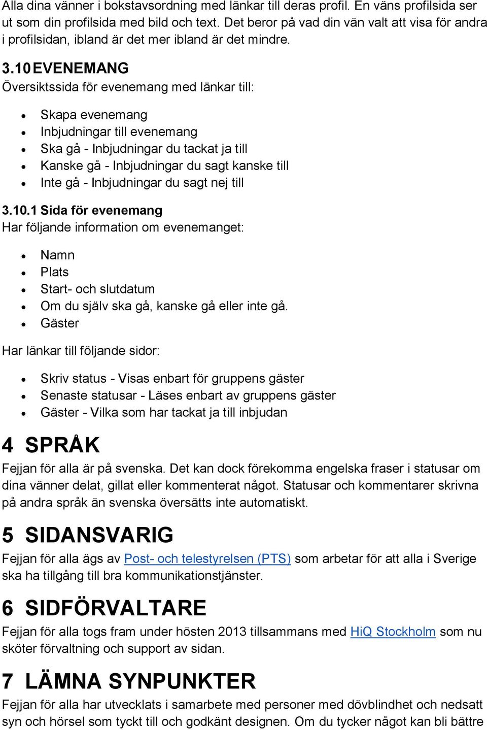 10 EVENEMANG Översiktssida för evenemang med länkar till: Skapa evenemang Inbjudningar till evenemang Ska gå - Inbjudningar du tackat ja till Kanske gå - Inbjudningar du sagt kanske till Inte gå -