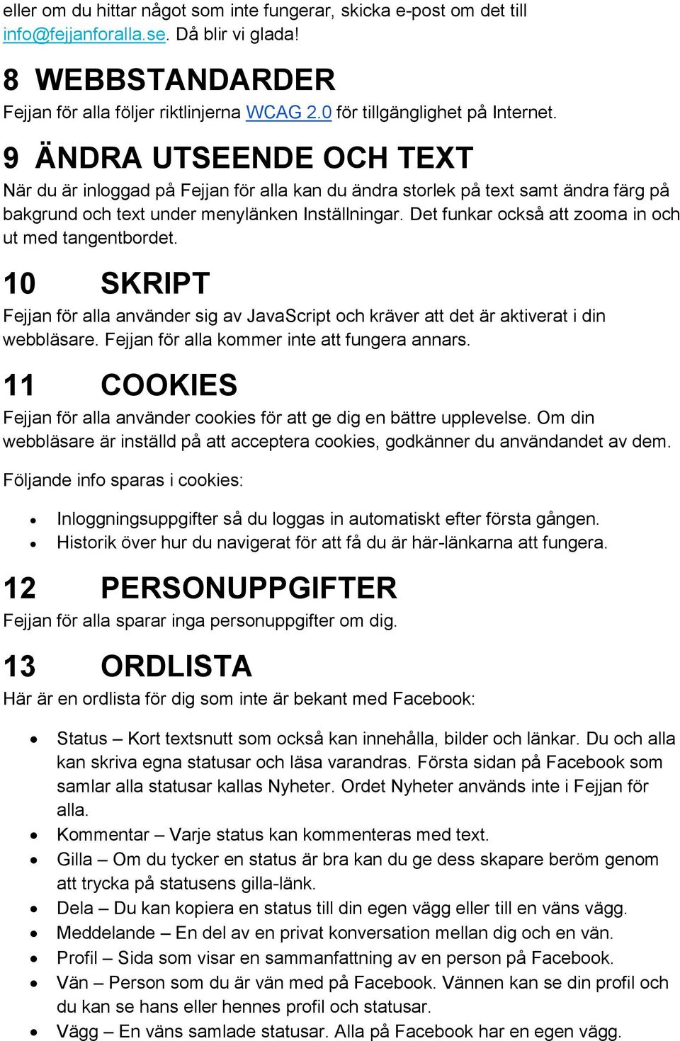 Det funkar också att zooma in och ut med tangentbordet. 10 SKRIPT Fejjan för alla använder sig av JavaScript och kräver att det är aktiverat i din webbläsare.