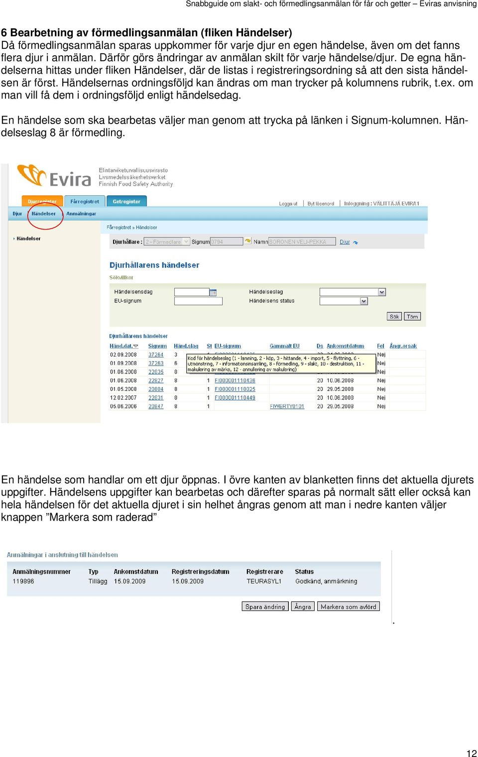 Händelsernas ordningsföljd kan ändras om man trycker på kolumnens rubrik, t.ex. om man vill få dem i ordningsföljd enligt händelsedag.