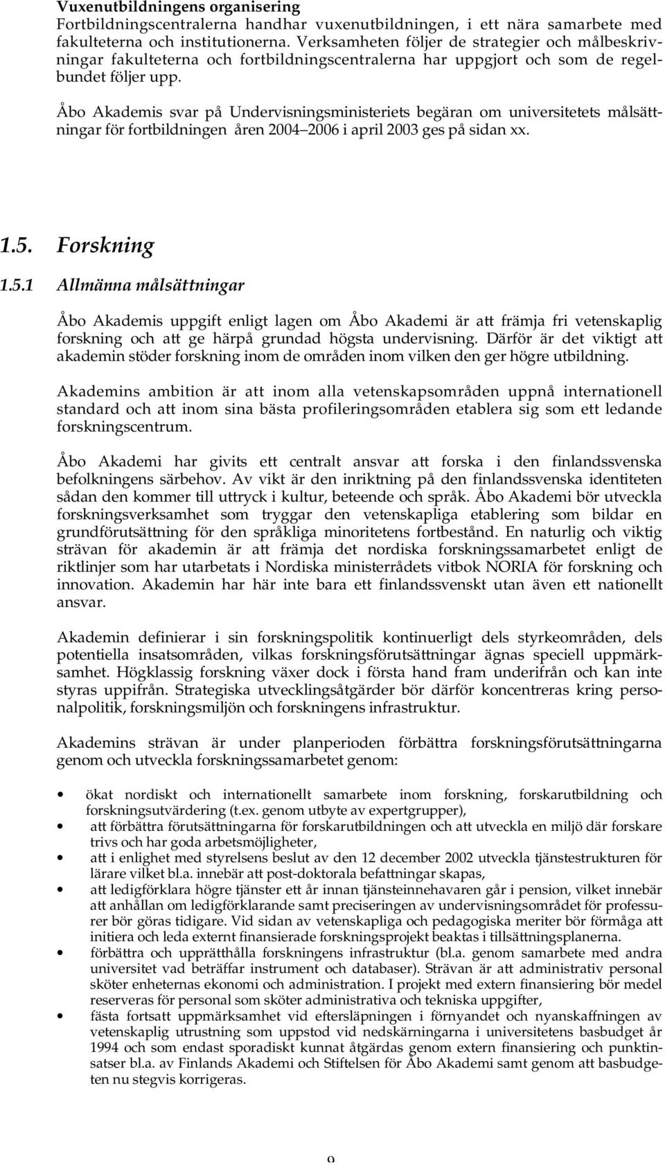 Åbo Akademis svar på Undervisningsministeriets begäran om universitetets målsättningar för fortbildningen åren 2004 2006 i april 2003 ges på sidan xx. 1.5.