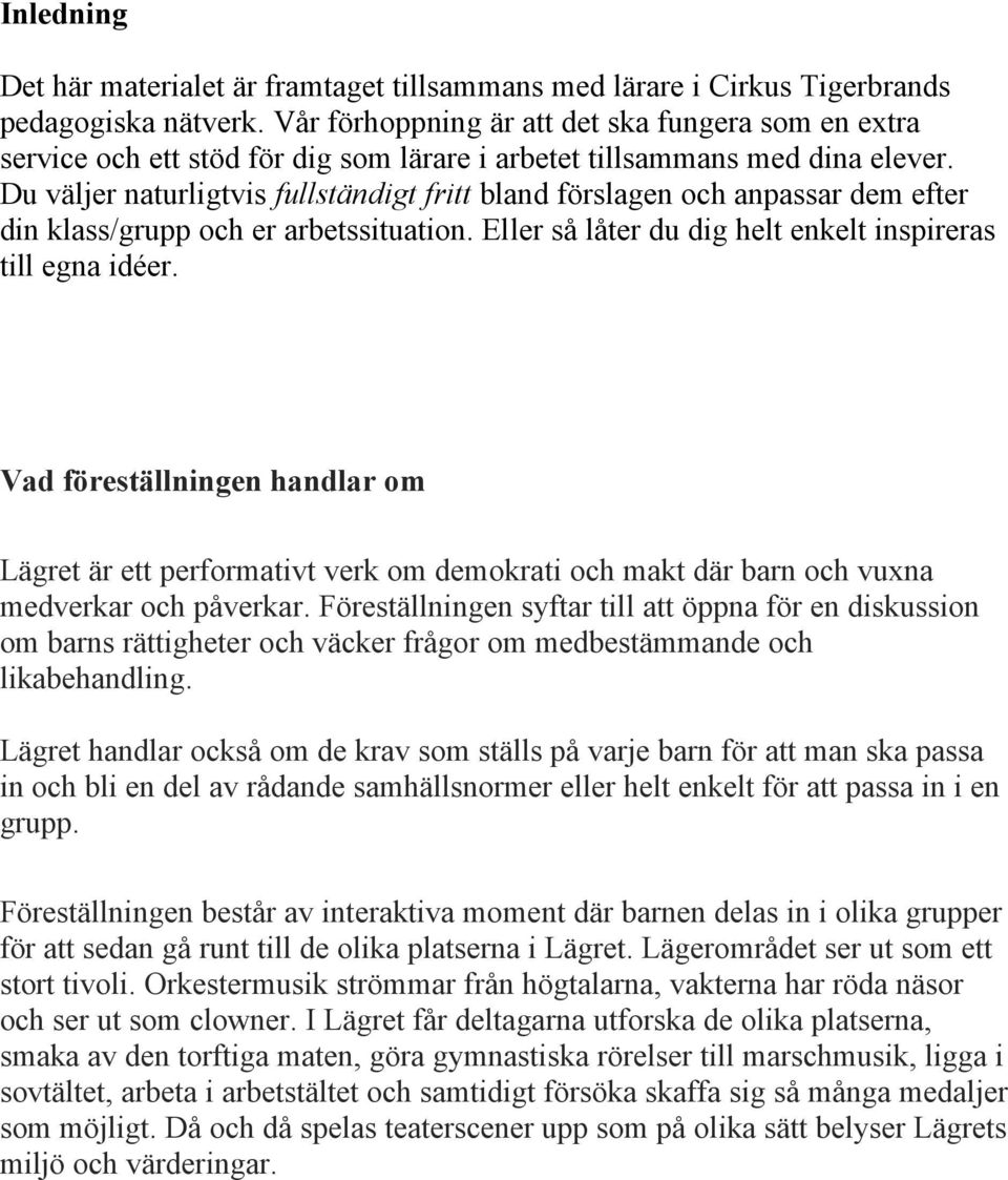 Du väljer naturligtvis fullständigt fritt bland förslagen och anpassar dem efter din klass/grupp och er arbetssituation. Eller så låter du dig helt enkelt inspireras till egna idéer.