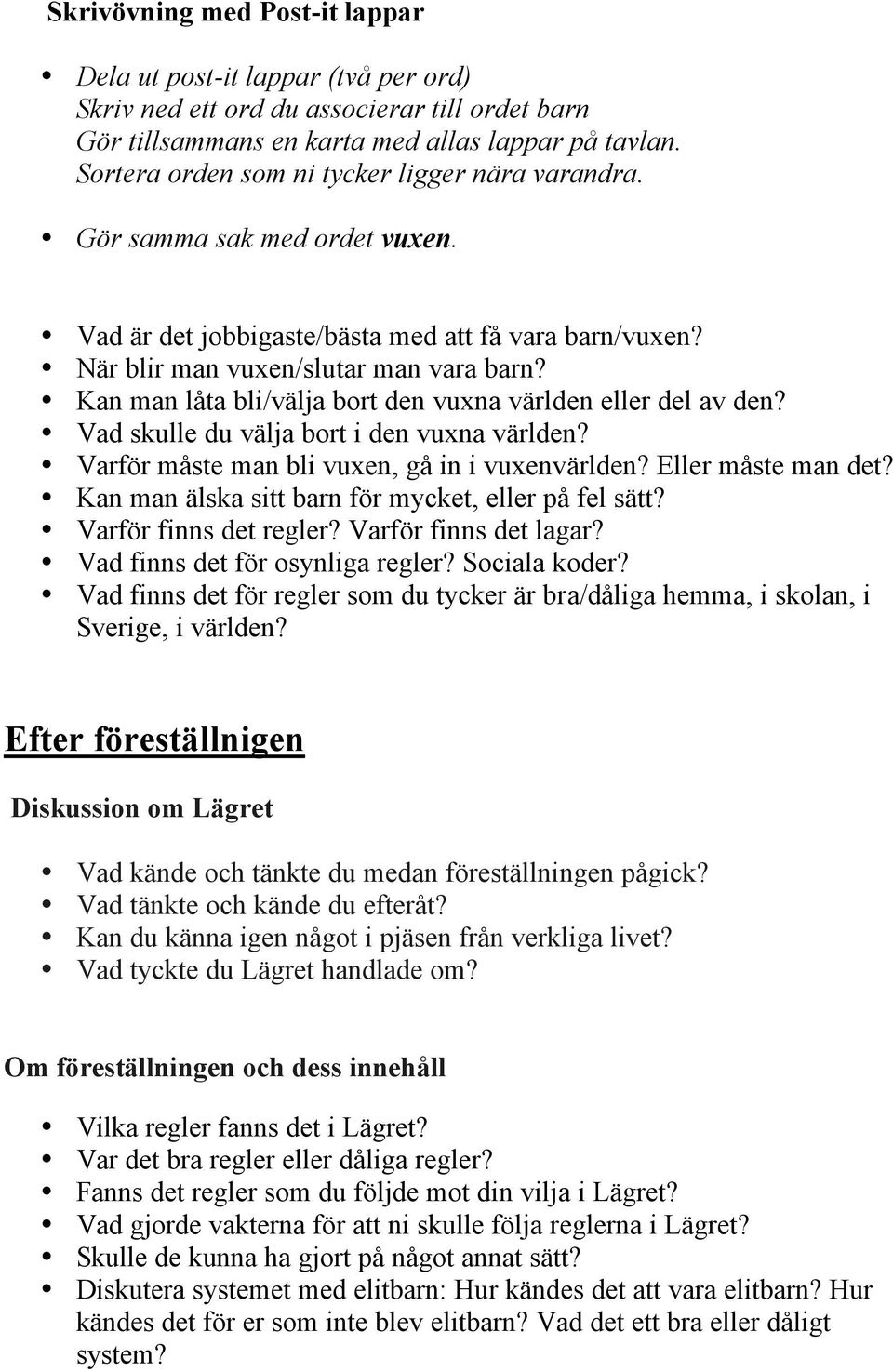 Kan man låta bli/välja bort den vuxna världen eller del av den? Vad skulle du välja bort i den vuxna världen? Varför måste man bli vuxen, gå in i vuxenvärlden? Eller måste man det?