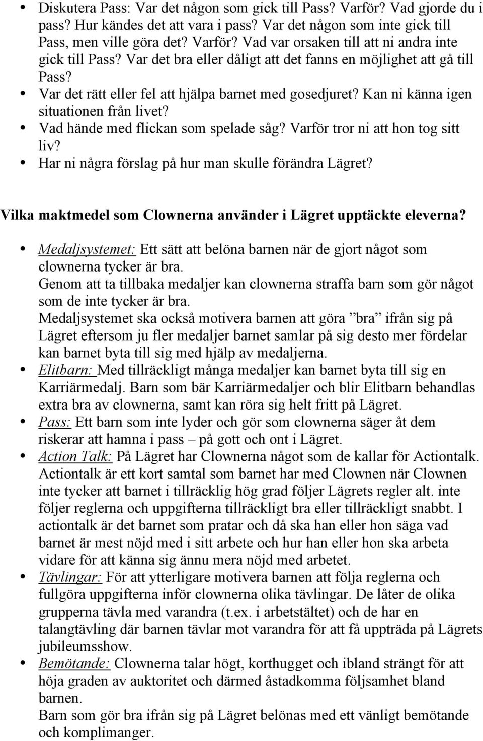 Vad hände med flickan som spelade såg? Varför tror ni att hon tog sitt liv? Har ni några förslag på hur man skulle förändra Lägret? Vilka maktmedel som Clownerna använder i Lägret upptäckte eleverna?