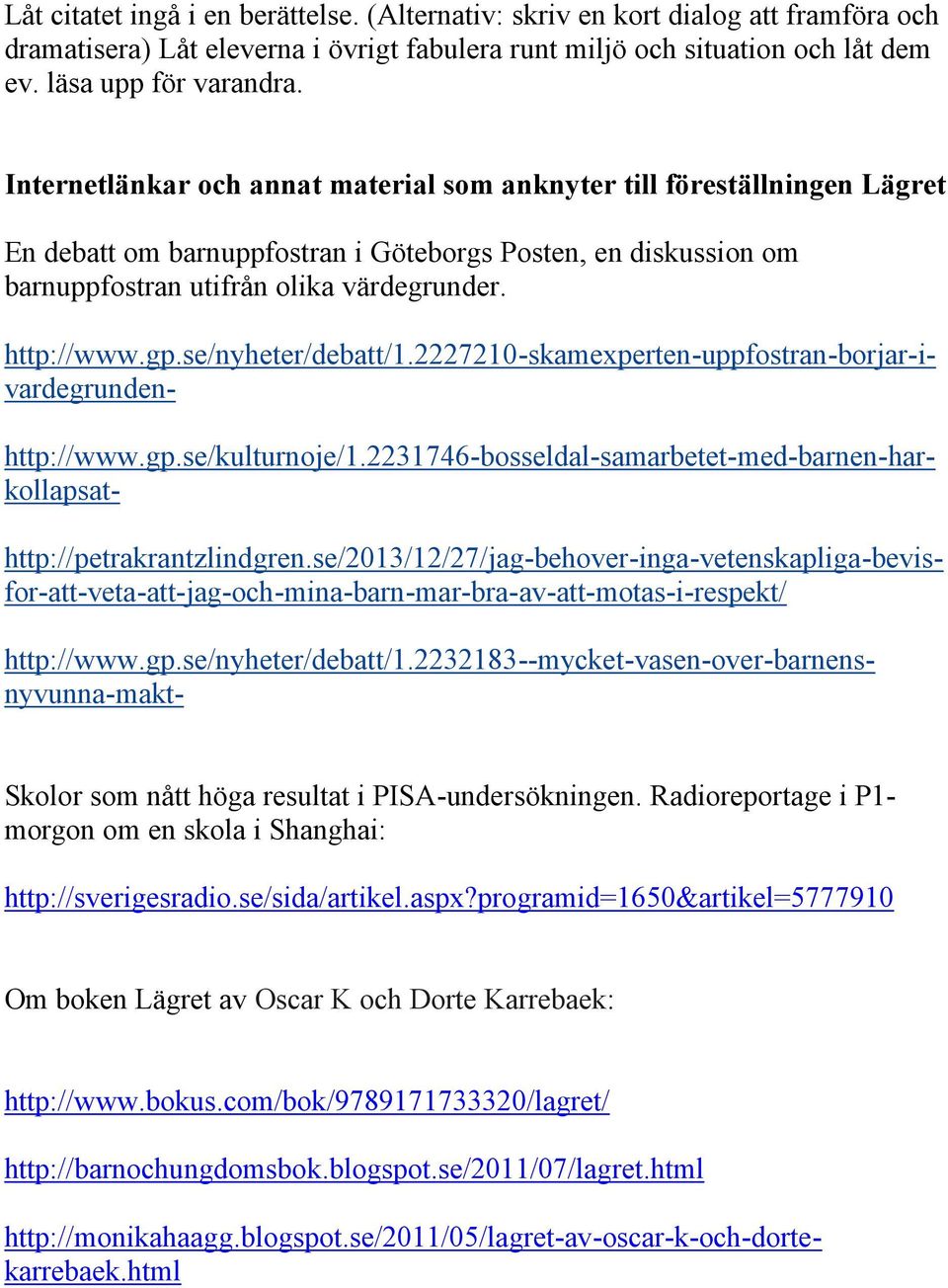 se/nyheter/debatt/1.2227210-skamexperten-uppfostran-borjar-ivardegrunden- http://www.gp.se/kulturnoje/1.2231746-bosseldal-samarbetet-med-barnen-har- kollapsat- http://petrakrantzlindgren.