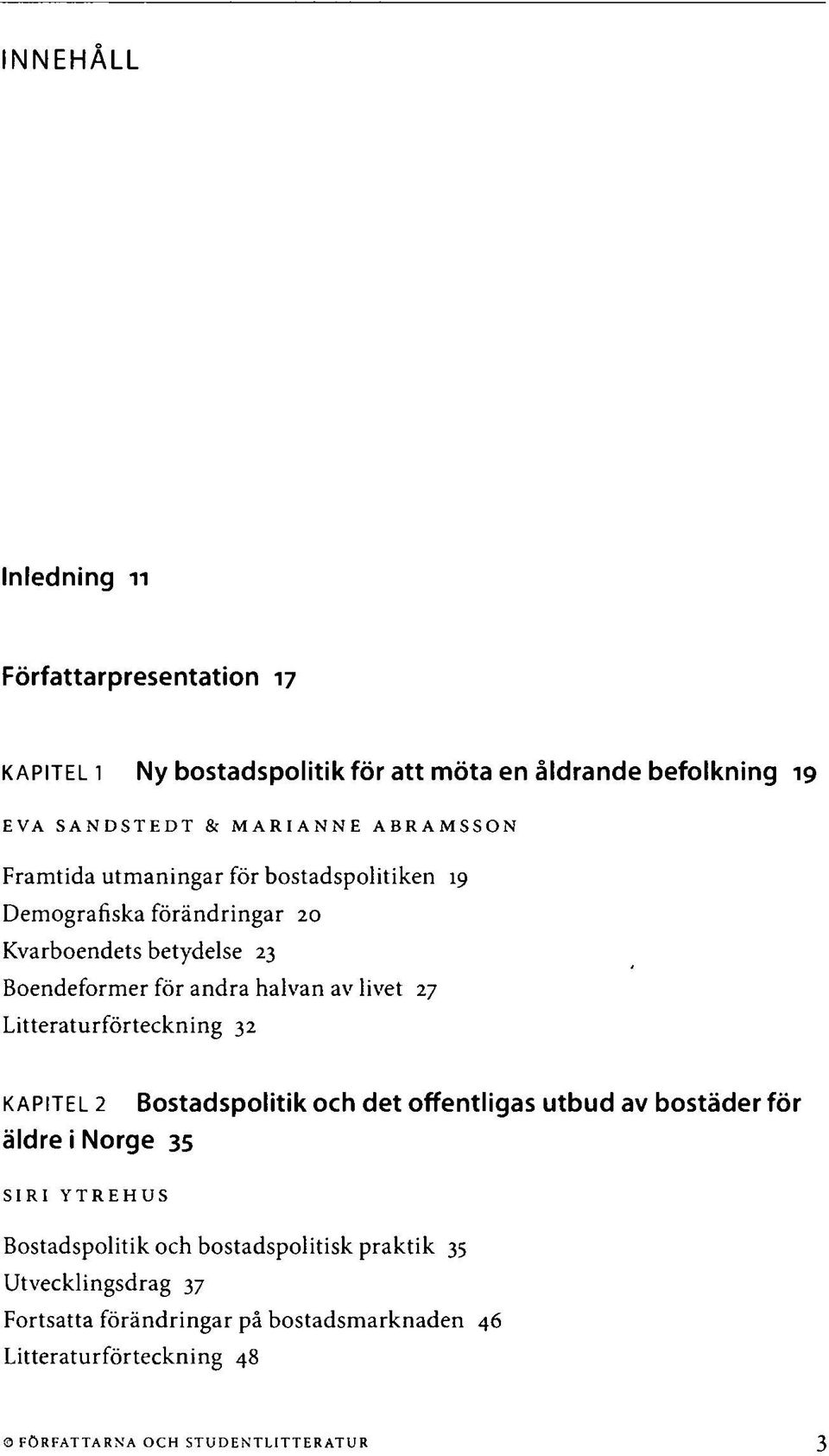 Litteraturförteckning 32 KAPITEL 2 äldre i Norge 35 Bostadspolitik och det offentligas utbud av bostäder för SIRI YTREHUS Bostadspolitik och