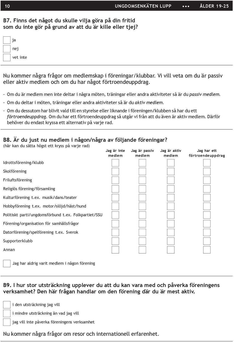 Om du är medlem men inte deltar i några möten, träningar eller andra aktiviteter så är du passiv medlem. Om du deltar i möten, träningar eller andra aktiviteter så är du aktiv medlem.