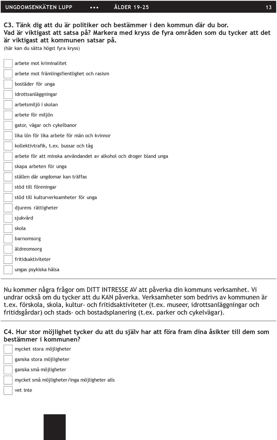 (här kan du sätta högst fyra kryss) arbete mot kriminalitet arbete mot främlingsfientlighet och rasism bostäder för unga idrottsanläggningar arbetsmiljö i skolan arbete för miljön gator, vägar och