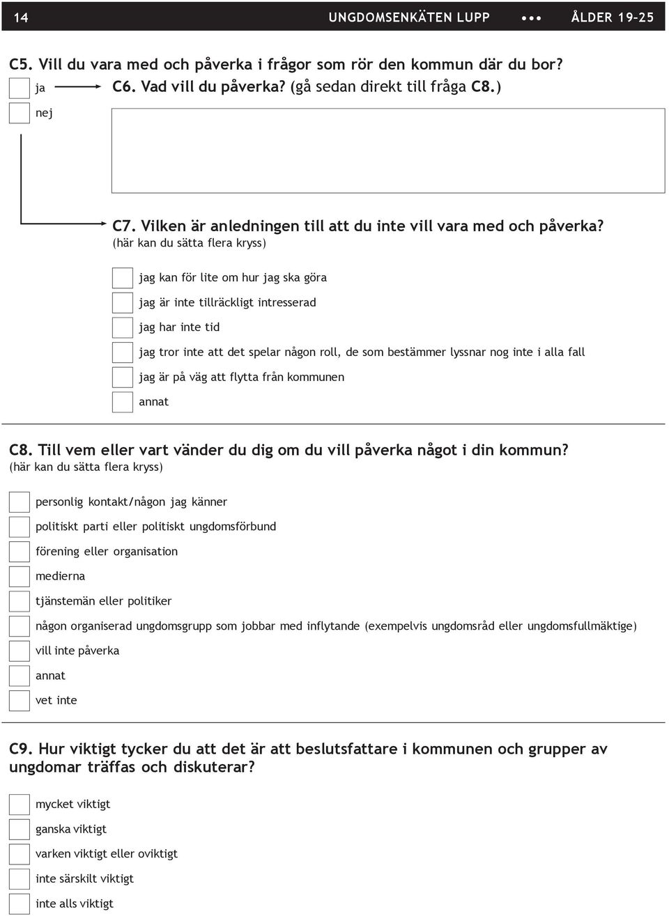 (här kan du sätta flera kryss) jag kan för lite om hur jag ska göra jag är inte tillräckligt intresserad jag har inte tid jag tror inte att det spelar någon roll, de som bestämmer lyssnar nog inte i