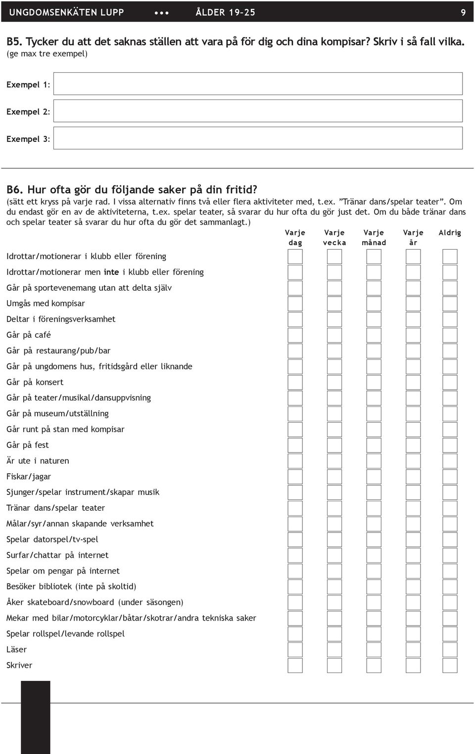 Om du endast gör en av de aktiviteterna, t.ex. spelar teater, så svarar du hur ofta du gör just det. Om du både tränar dans och spelar teater så svarar du hur ofta du gör det sammanlagt.