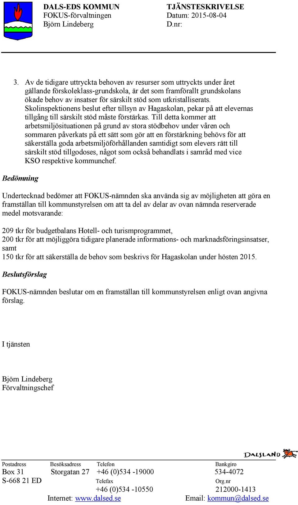 Till detta kommer att arbetsmiljösituationen på grund av stora stödbehov under våren och sommaren påverkats på ett sätt som gör att en förstärkning behövs för att säkerställa goda