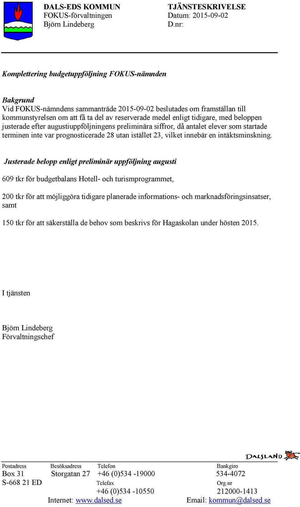 prognosticerade 28 utan istället 23, vilket innebär en intäktsminskning.