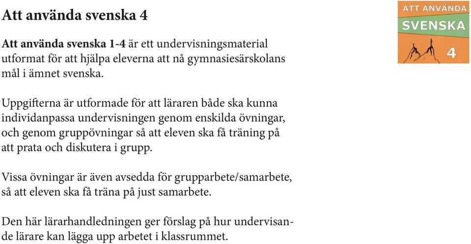 Uppgifterna är utformade för att läraren både ska kunna individanpassa undervisningen genom enskilda övningar, och genom gruppövningar så