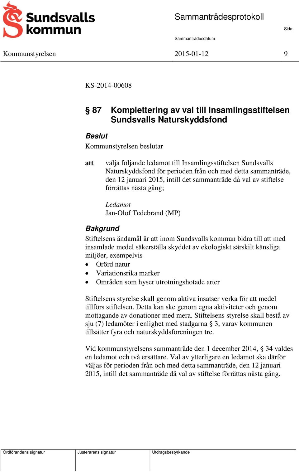 Stiftelsens ändamål är inom Sundsvalls kommun bidra till med insamlade medel säkerställa skyddet av ekologiskt särskilt känsliga miljöer, exempelvis Orörd natur Variationsrika marker Områden som
