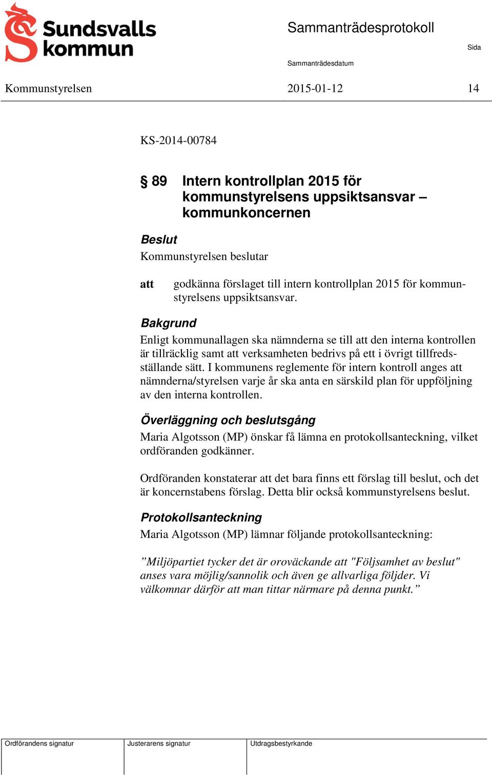 I kommunens reglemente för intern kontroll anges nämnderna/styrelsen varje år ska anta en särskild plan för uppföljning av den interna kontrollen.