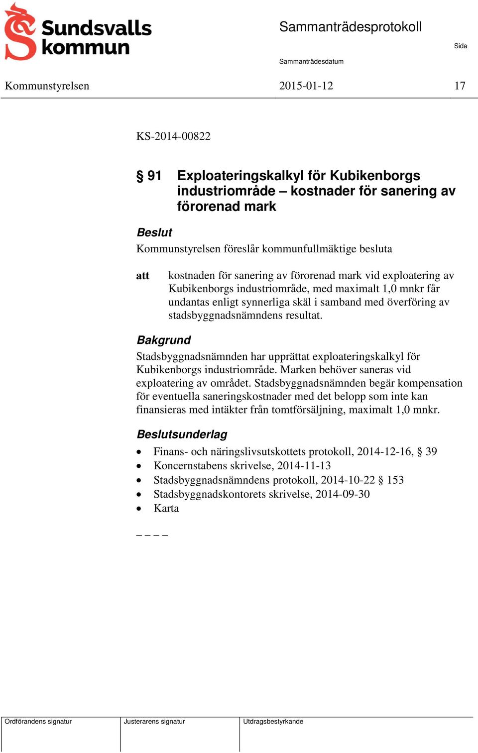 resultat. Stadsbyggnadsnämnden har upprättat exploateringskalkyl för Kubikenborgs industriområde. Marken behöver saneras vid exploatering av området.