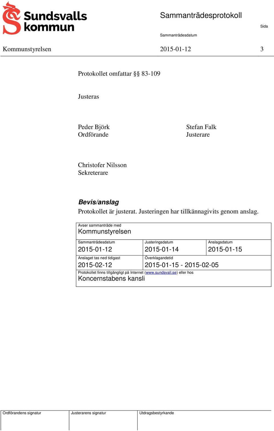 Avser sammanträde med Kommunstyrelsen Justeringsdatum Anslagsdatum 2015-01-12 2015-01-14 2015-01-15 Anslaget tas ned