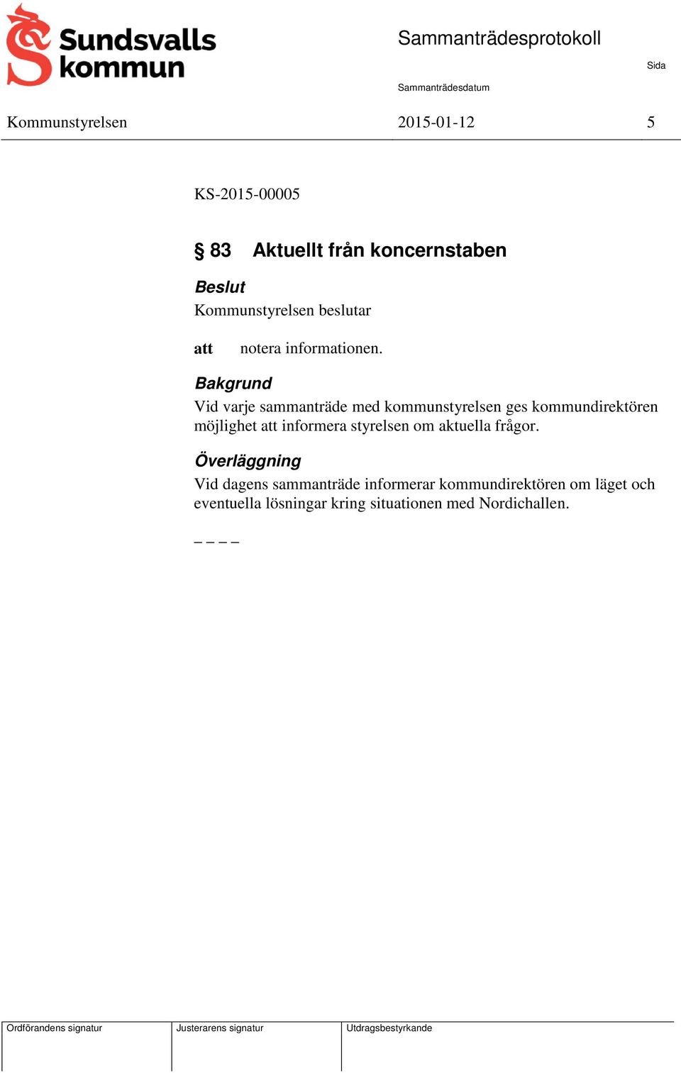 Vid varje sammanträde med kommunstyrelsen ges kommundirektören möjlighet informera