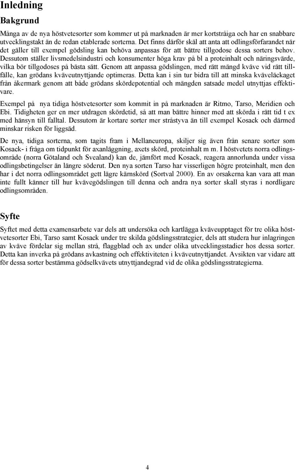 Dessutom ställer livsmedelsindustri och konsumenter höga krav på bl a proteinhalt och näringsvärde, vilka bör tillgodoses på bästa sätt.
