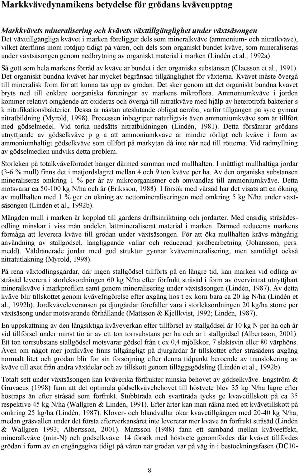 material i marken (Lindén et al., 1992a). Så gott som hela markens förråd av kväve är bundet i den organiska substansen (Claesson et al., 1991).