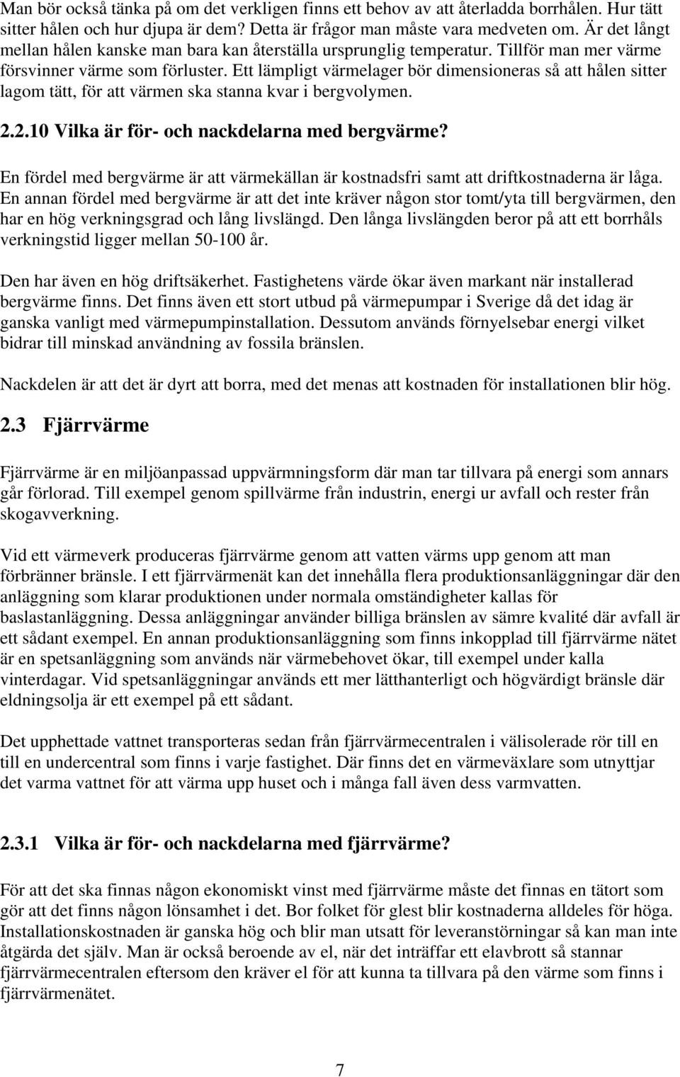 Ett lämpligt värmelager bör dimensioneras så att hålen sitter lagom tätt, för att värmen ska stanna kvar i bergvolymen. 2.2.10 Vilka är för- och nackdelarna med bergvärme?