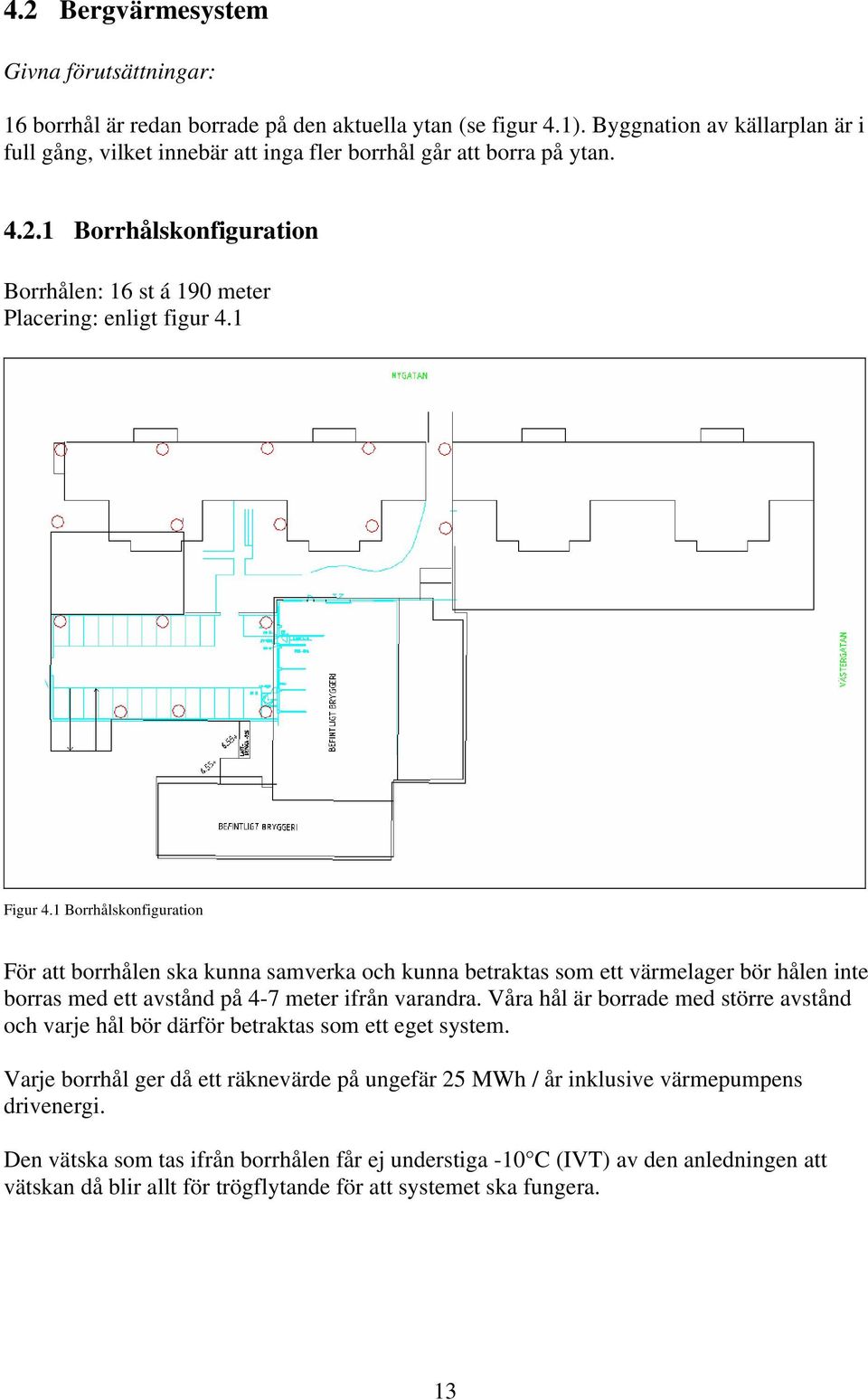 1 Borrhålskonfiguration För att borrhålen ska kunna samverka och kunna betraktas som ett värmelager bör hålen inte borras med ett avstånd på 4-7 meter ifrån varandra.