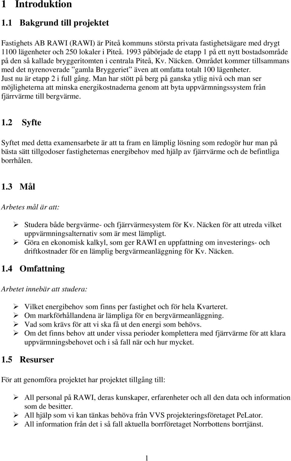 Området kommer tillsammans med det nyrenoverade gamla Bryggeriet även att omfatta totalt 100 lägenheter. Just nu är etapp 2 i full gång.