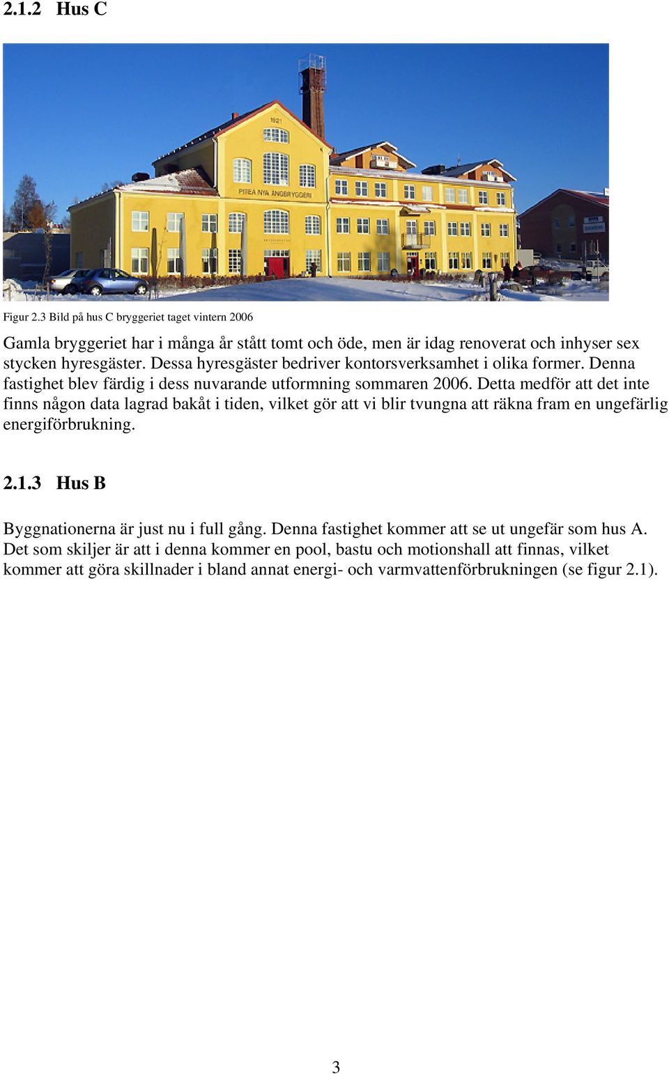 Detta medför att det inte finns någon data lagrad bakåt i tiden, vilket gör att vi blir tvungna att räkna fram en ungefärlig energiförbrukning. 2.1.