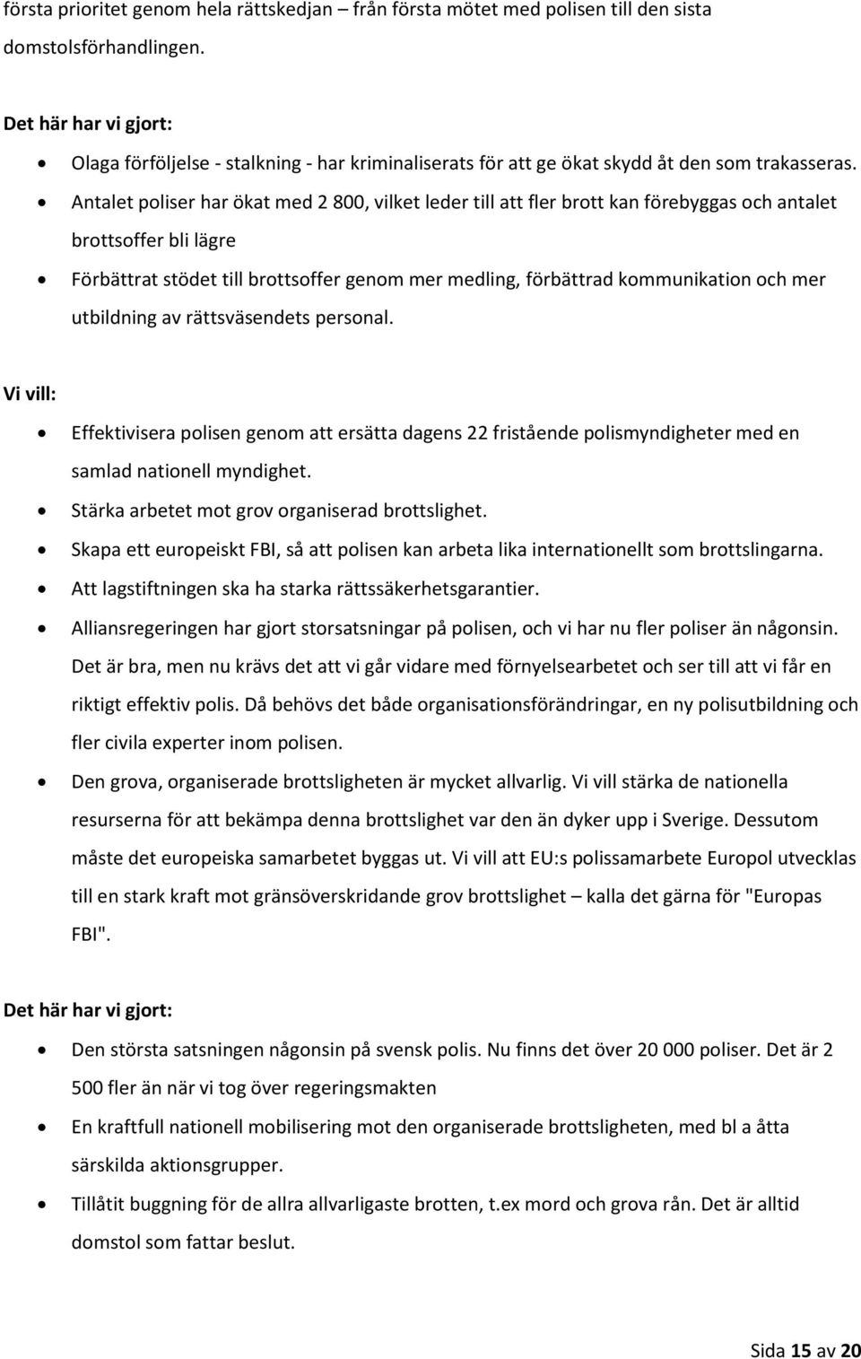 Antalet poliser har ökat med 2 800, vilket leder till att fler brott kan förebyggas och antalet brottsoffer bli lägre Förbättrat stödet till brottsoffer genom mer medling, förbättrad kommunikation