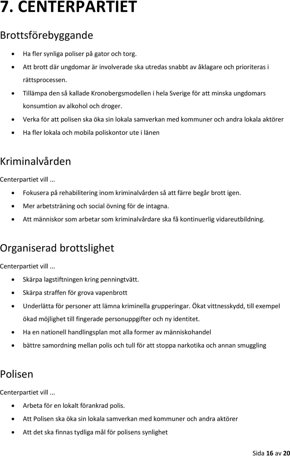 Verka för att polisen ska öka sin lokala samverkan med kommuner och andra lokala aktörer Ha fler lokala och mobila poliskontor ute i länen Kriminalvården Centerpartiet vill.