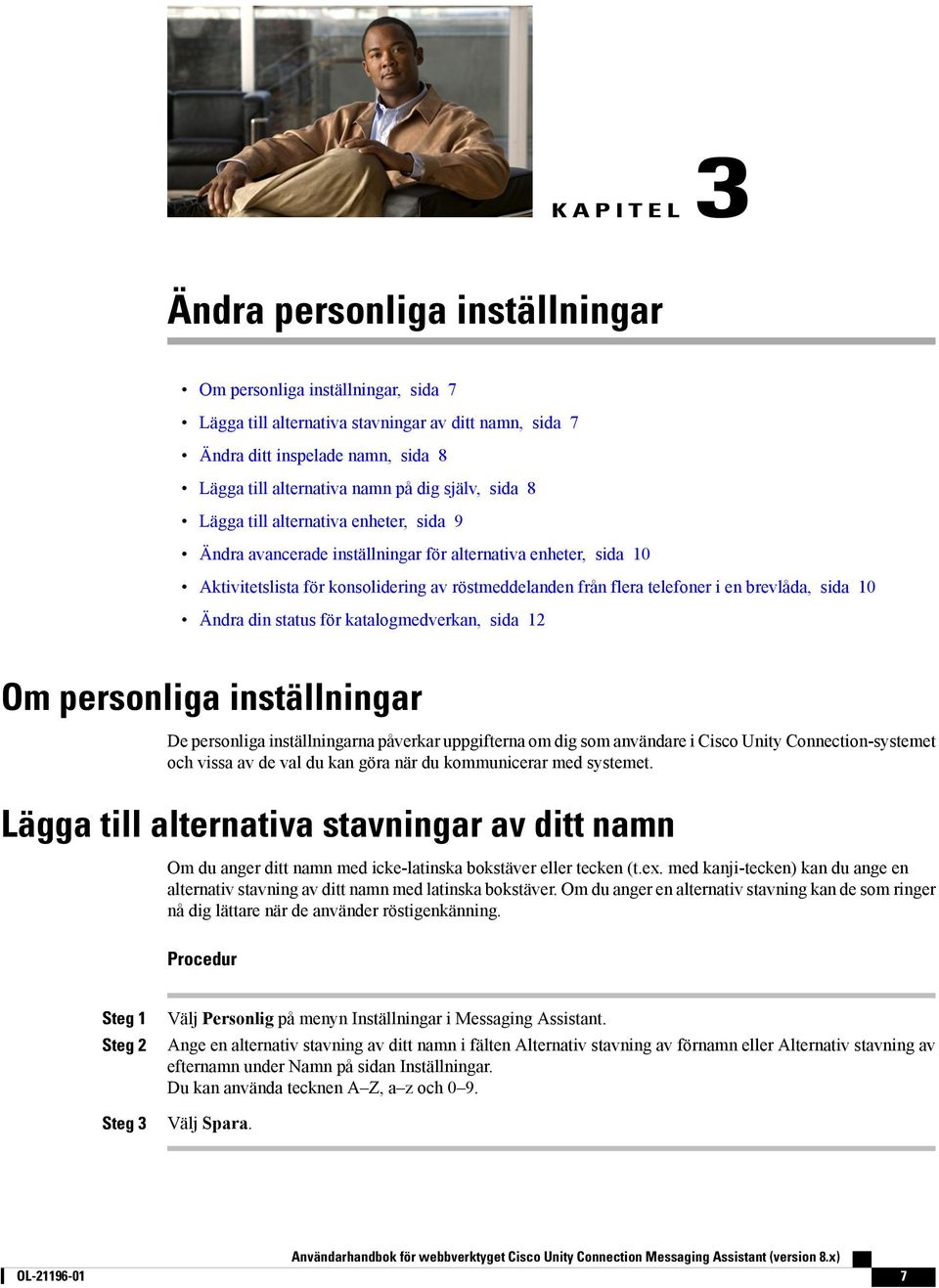 brevlåda, sida 10 Ändra din status för katalogmedverkan, sida 12 Om personliga inställningar De personliga inställningarna påverkar uppgifterna om dig som användare i Cisco Unity Connection-systemet