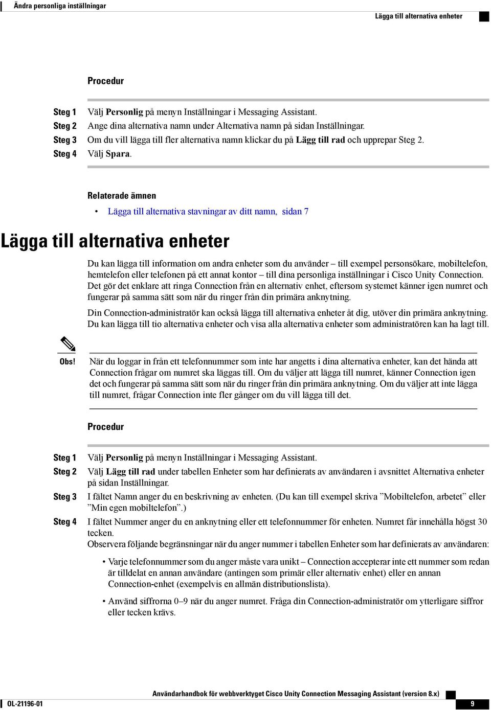 Relaterade ämnen Lägga till alternativa stavningar av ditt namn, sidan 7 Lägga till alternativa enheter Du kan lägga till information om andra enheter som du använder till exempel personsökare,