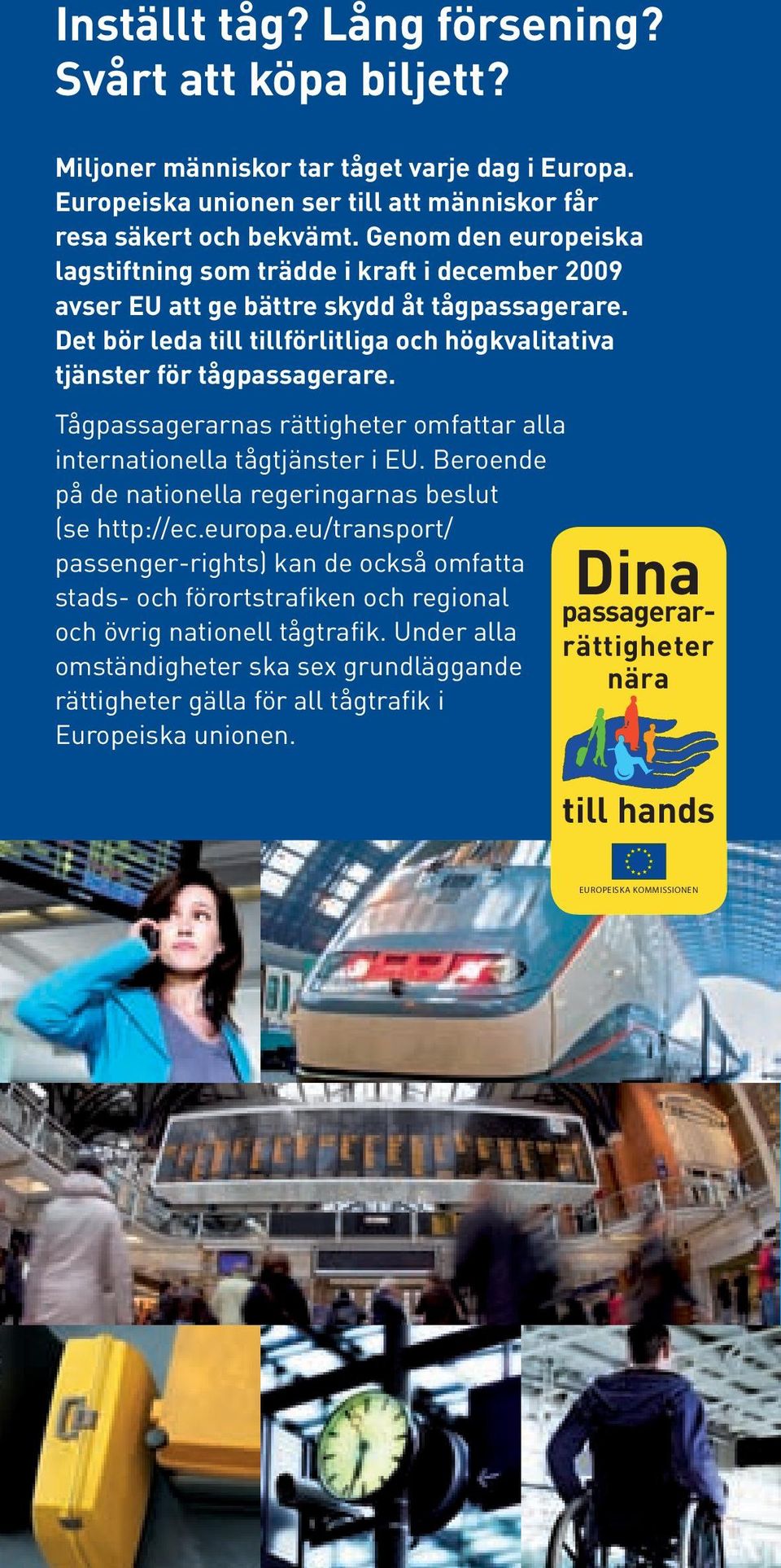 Tågpassagerarnas rättigheter omfattar alla internationella tågtjänster i EU. Beroende på de nationella regeringarnas beslut (se http://ec.europa.