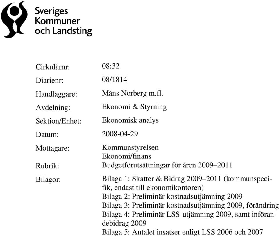 Budgetförutsättningar för åren 2009 2011 Bilagor: Bilaga 1: Skatter & Bidrag 2009 2011 (kommunspecifik, endast till ekonomikontoren)