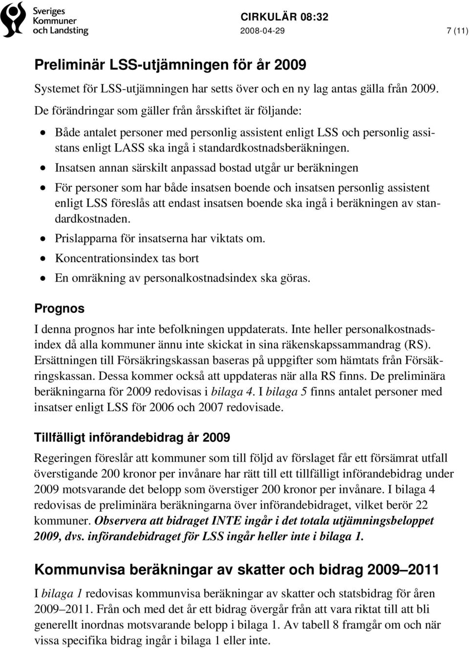 Insatsen annan särskilt anpassad bostad utgår ur beräkningen För personer som har både insatsen boende och insatsen personlig assistent enligt LSS föreslås att endast insatsen boende ska ingå i