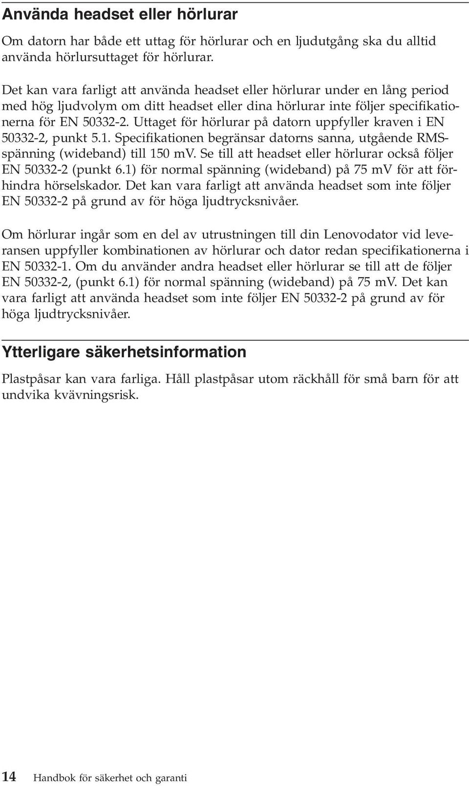 Uttaget för hörlurar på datorn uppfyller kraven i EN 50332-2, punkt 5.1. Specifikationen begränsar datorns sanna, utgående RMSspänning (wideband) till 150 mv.