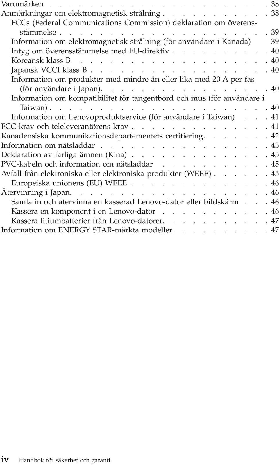 .................40 Information om produkter med mindre än eller lika med 20 A per fas (för användare i Japan).................40 Information om kompatibilitet för tangentbord och mus (för användare i Taiwan).
