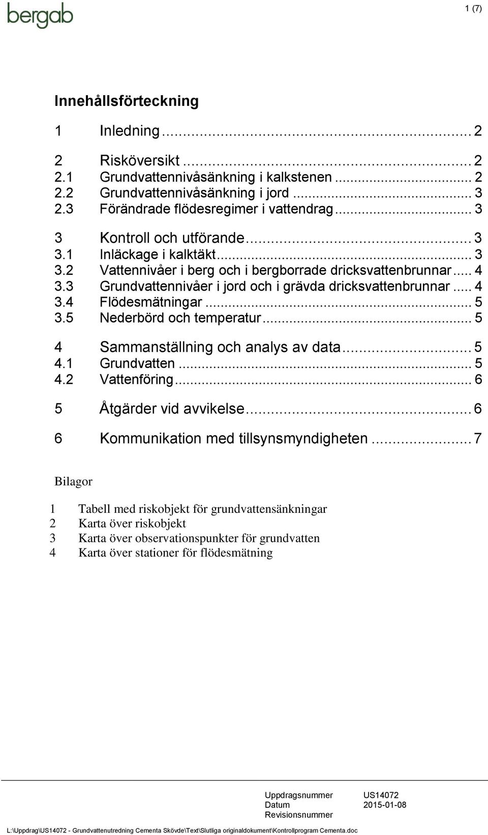 .. 5 3.5 Nederbörd och temperatur... 5 4 Sammanställning och analys av data... 5 4.1 Grundvatten... 5 4.2 Vattenföring... 6 5 Åtgärder vid avvikelse... 6 6 Kommunikation med tillsynsmyndigheten.