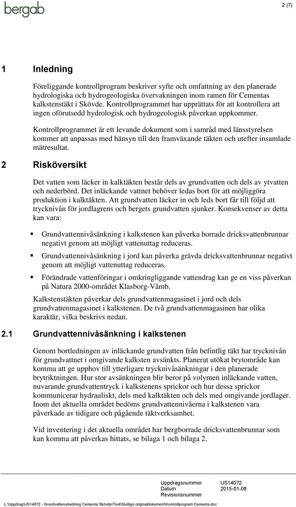 Kontrollprogrammet är ett levande dokument som i samråd med länsstyrelsen kommer att anpassas med hänsyn till den framväxande täkten och utefter insamlade mätresultat.