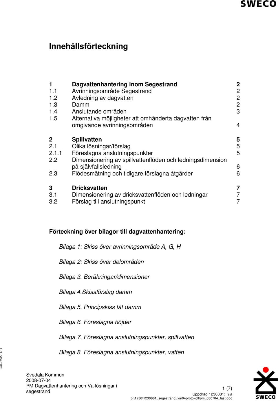 2 Dimensionering av spillvattenflöden och ledningsdimension på självfallsledning 6 2.3 Flödesmätning och tidigare förslagna åtgärder 6 3 Dricksvatten 7 3.