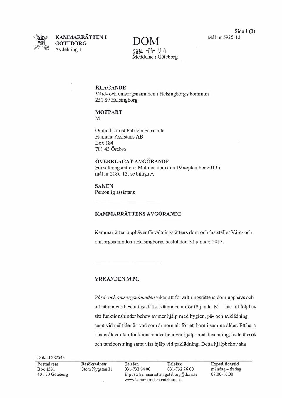 Kammanätten upphäver förva1tningsrättens dom och fastställer Vård- och omsorgsnämnden i Helsingborgs beslut den 31 januari 2013. YRKANDEN.