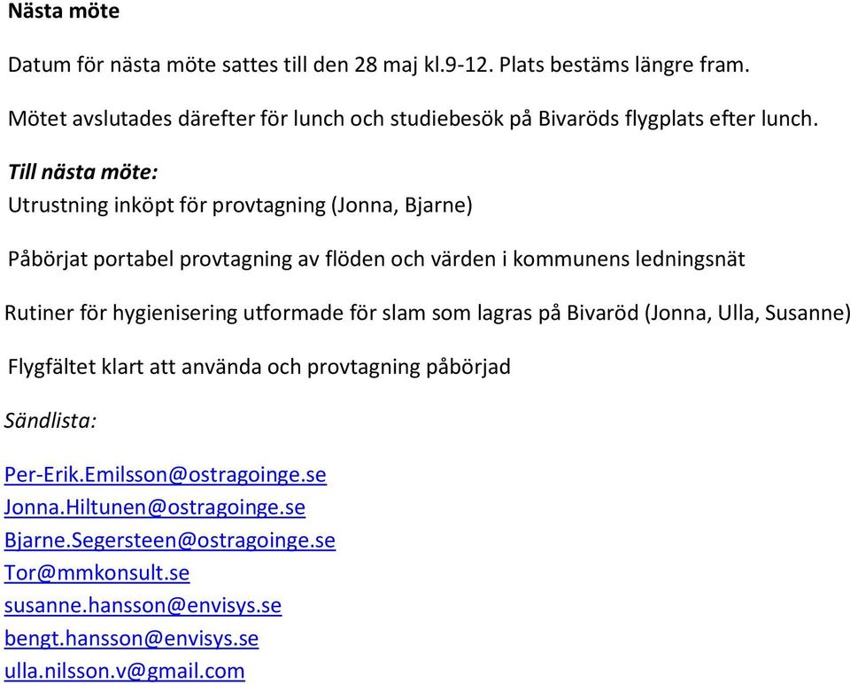 Till nästa möte: Utrustning inköpt för provtagning (Jonna, Bjarne) Påbörjat portabel provtagning av flöden och värden i kommunens ledningsnät Rutiner för