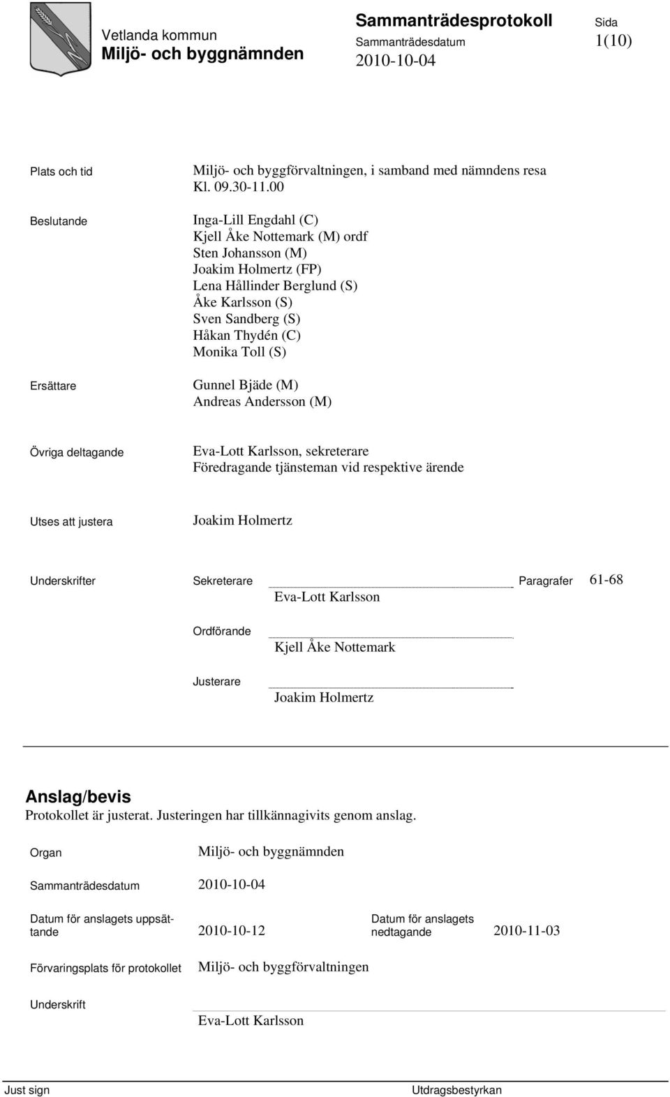 Bjäde (M) Andreas Andersson (M) Övriga deltagande Eva-Lott Karlsson, sekreterare Föredragande tjänsteman vid respektive ärende Utses att justera Joakim Holmertz Underskrifter Sekreterare Paragrafer