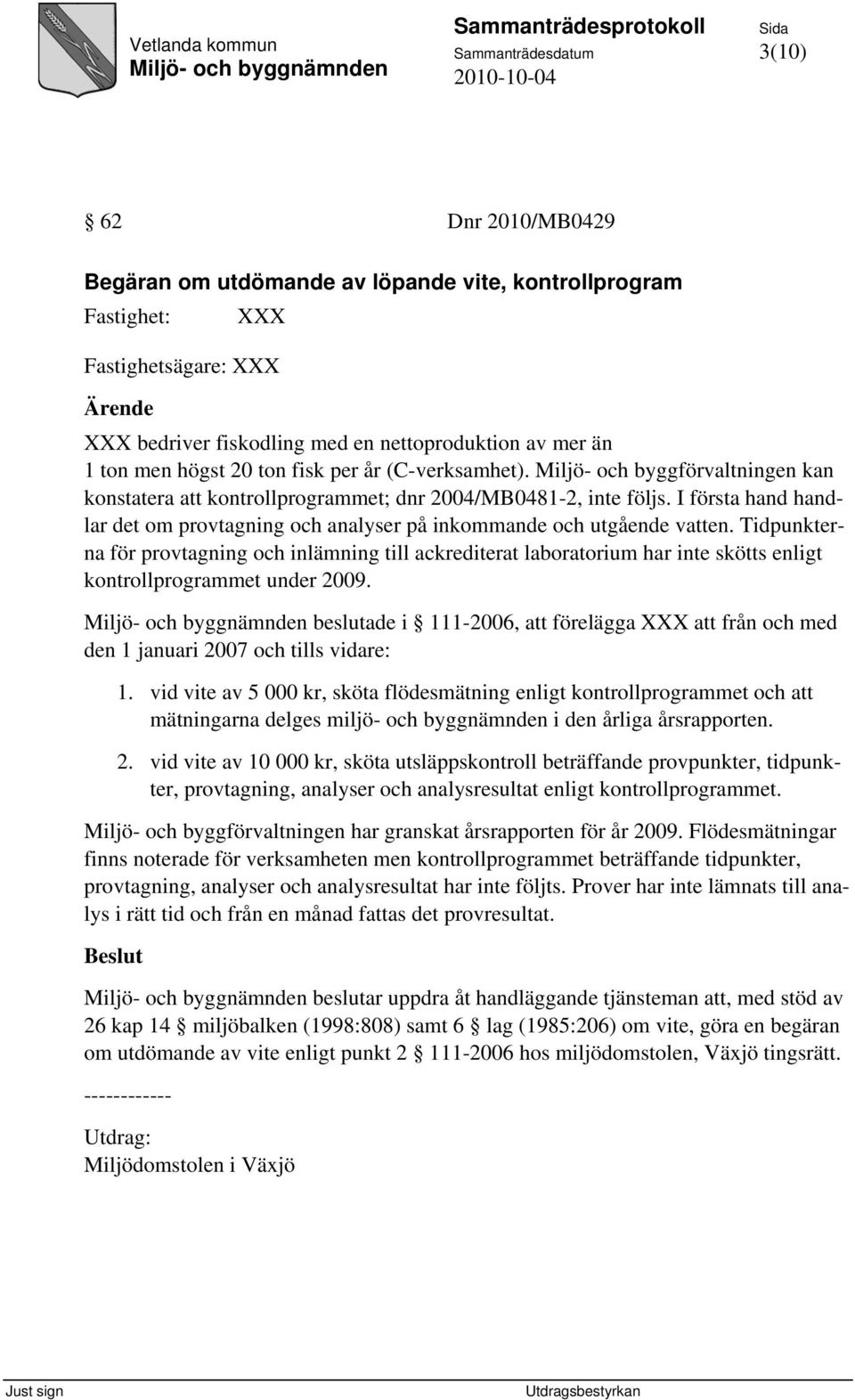 I första hand handlar det om provtagning och analyser på inkommande och utgående vatten.