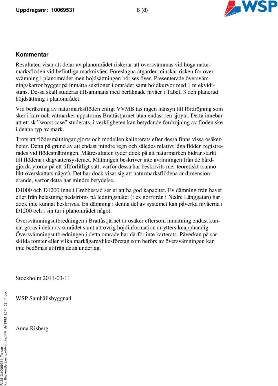 Presenterade översvämningskartor bygger på inmätta sektioner i området samt höjdkurvor med 1 m ekvidistans.