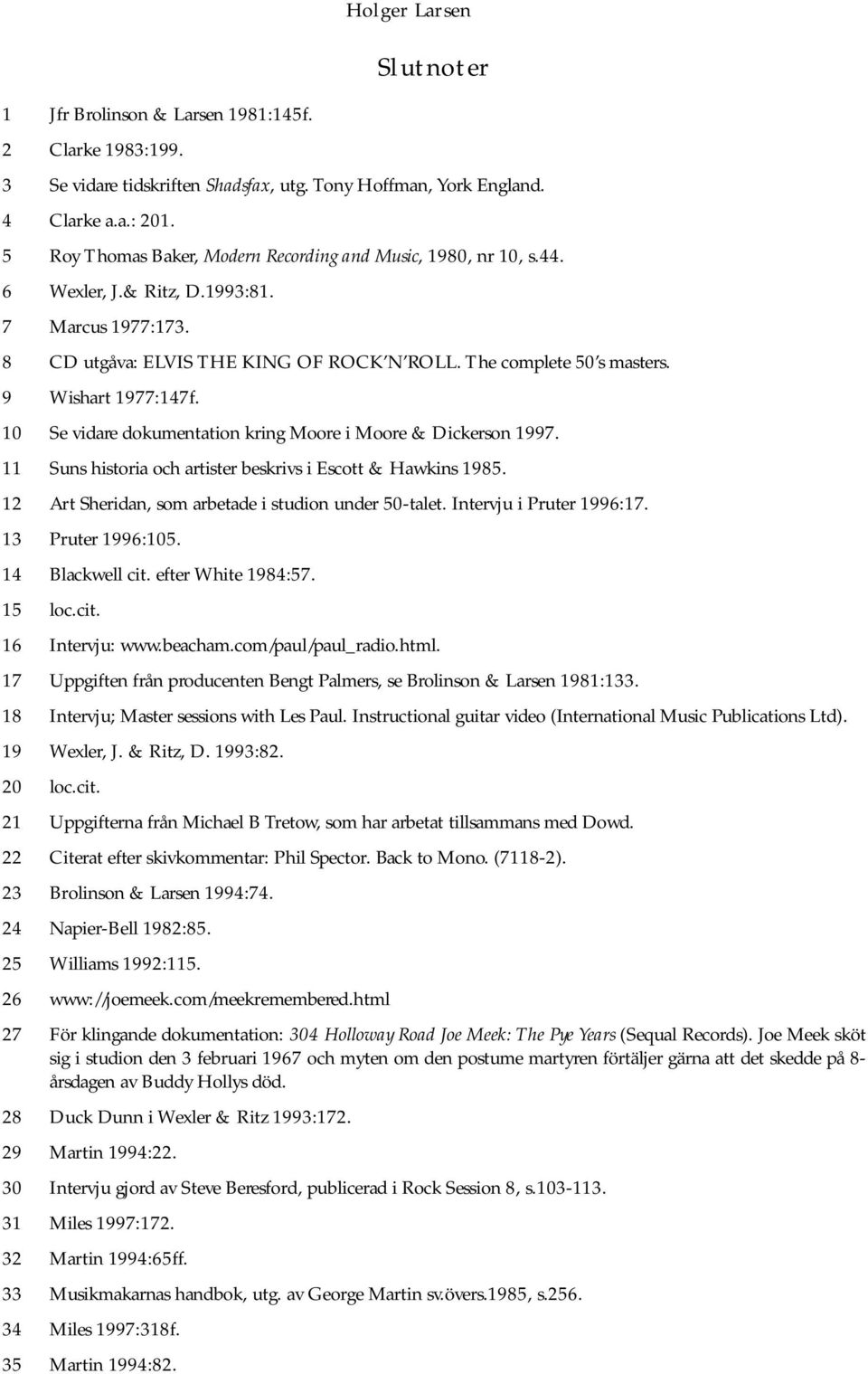 9 Wishart 1977:147f. 10 Se vidare dokumentation kring Moore i Moore & Dickerson 1997. 11 Suns historia och artister beskrivs i Escott & Hawkins 1985.