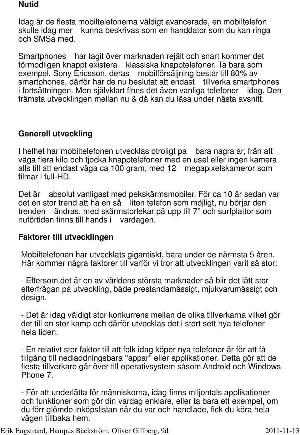 Ta bara som exempel, Sony Ericsson, deras mobilförsäljning består till 80% av smartphones, därför har de nu beslutat att endast tillverka smartphones i fortsättningen.